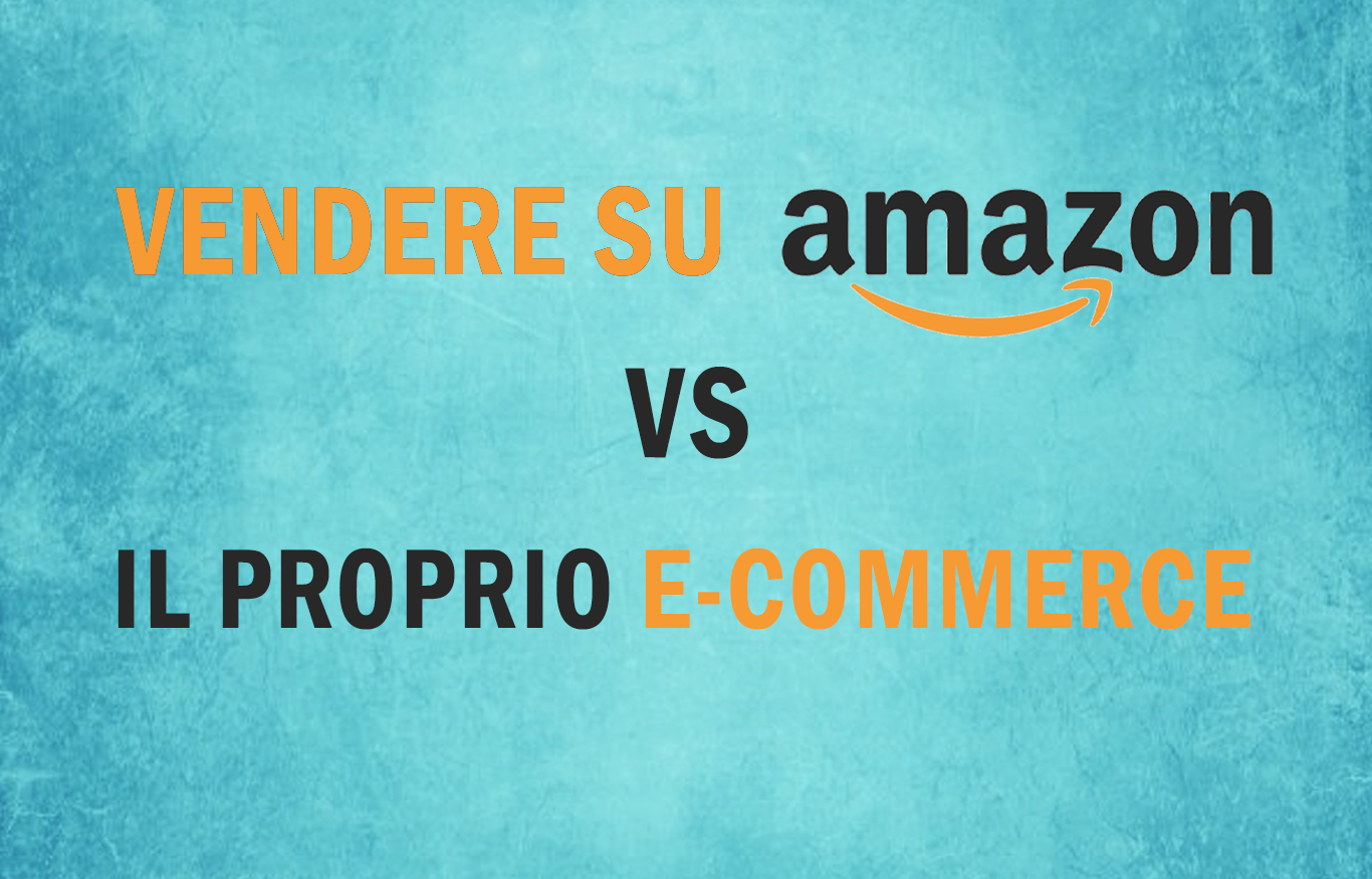 Conviene vendere su Amazon o sul proprio E-Commerce?